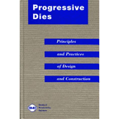 Progressive Dies Principles And Practices Of Design And Construction