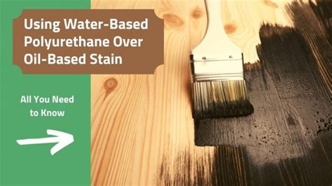 Can You Use Water-Based Polyurethane Over Oil-Based Stain?