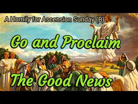 Go And Proclaim The Good News A Homily For Ascension Sunday B