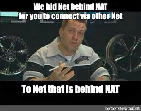 Meme We Hid Net Behind Nat For You To Connect Via Other Net To Net