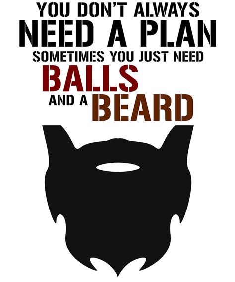 You Dont Always Need A Plan Sometimes You Just Need Balls And A Beard