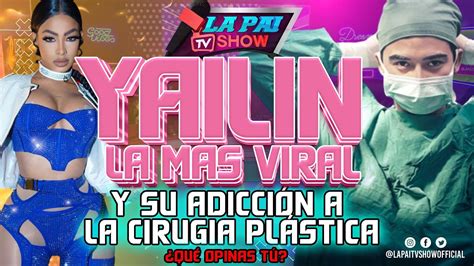 YAILIN LA MÁS VIRAL Y SU ADICCIÓN A LA CIRUGIA PLÁSTICA YouTube