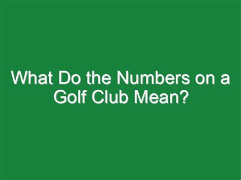 What Do The Numbers On A Golf Club Mean Golf Hustles