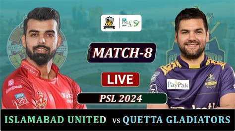 ISLAMABAD UNITEDS Vs QUETTA GLADIATORS PSL 2024 MATCH 8 LIVE LQ Vs QG