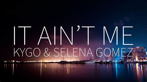 Kygo Selena Gomez It Ain T Me Lyrics YouTube