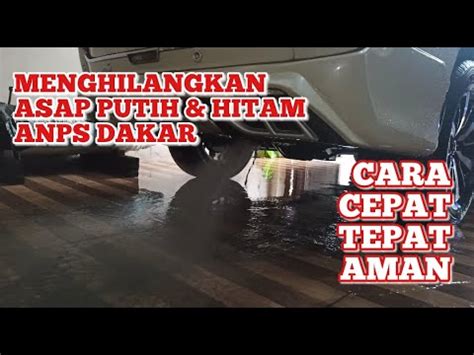 Cara Cepat Tepat Aman Menghilangkan Asap Putih Hitam Anps Dakar