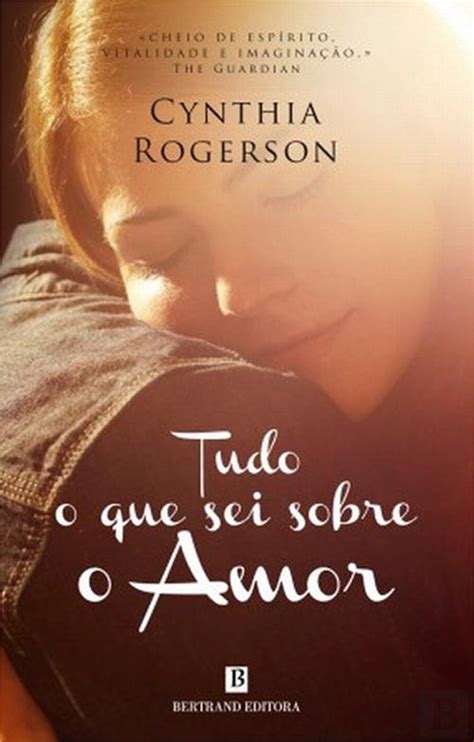 Tudo O Que Sei Sobre O Amor Cynthia Rogerson EBook Bertrand