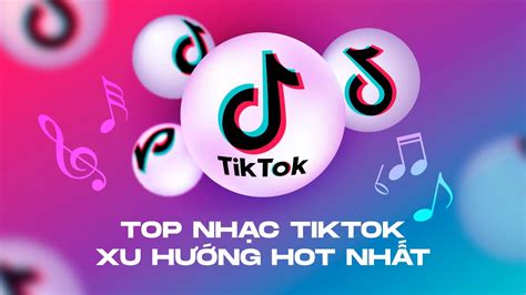 Top B I Nh C Tik Tok Xu H Ng Hot Nh T Trong N M V A Qua