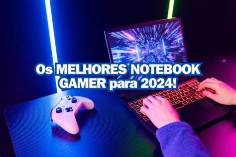 Os Melhores Notebooks Gamer De 2024 Universamente Dia A Dia