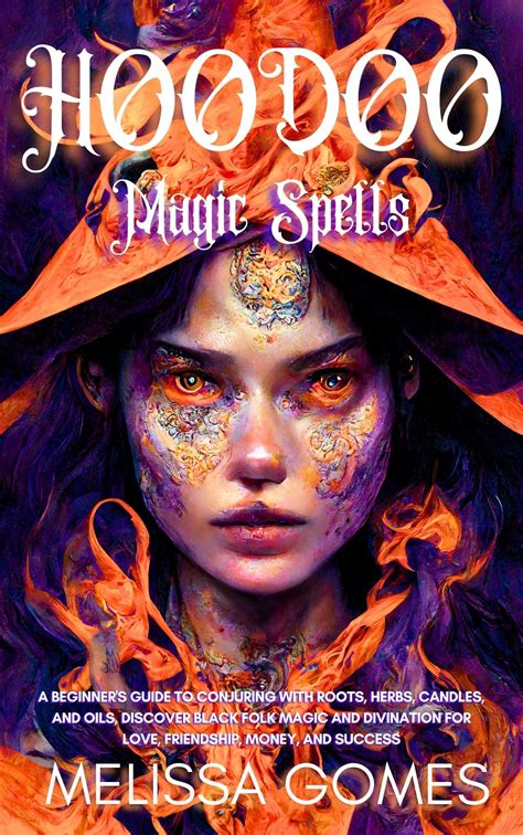 Hoodoo Magic Spells A Beginner S Guide To Conjuring With Roots Herbs