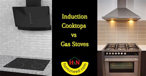 Induction Cooktops Vs Gas Stoves A Comprehensive Comparison Guide Homz Need