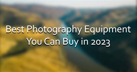 Best Photography Equipment You Can Buy in 2023