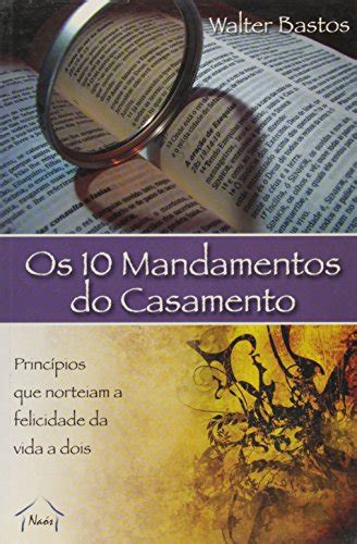 Os 10 Mandamentos Do Casamento Princípios Bíblicos Que Norteiam A