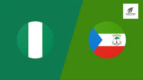 Nigeria Vs Equatorial Guinea Prediction And Match Preview Hoodtrends