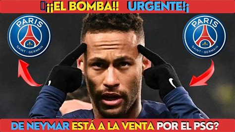 ¿el Bomba Urgente ¡psg Vuelve A Poner A Neymar En El Mercado De Fichajes Youtube