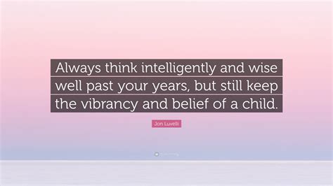 Jon Luvelli Quote “always Think Intelligently And Wise Well Past Your