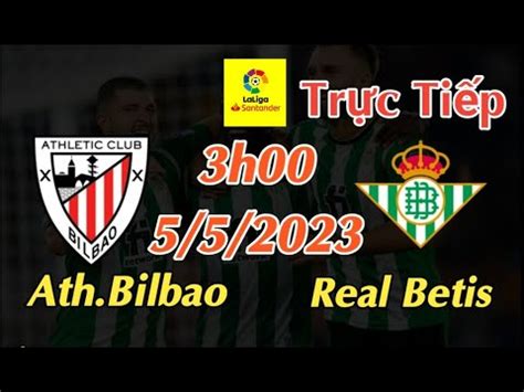 Soi kèo trực tiếp Athletic Bilbao vs Real Betis 3h00 Ngày 5 5 2023