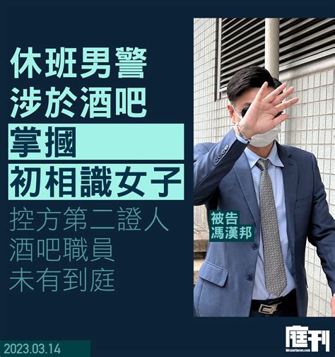 休班男警涉於酒吧掌摑初相識女子 被控普通襲擊受審 事主完成作供後 控方另一證人未有到庭 裁判官將案件押後至4 12再訊 庭刊