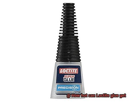 How hot can Loctite glue get? - Glue Things