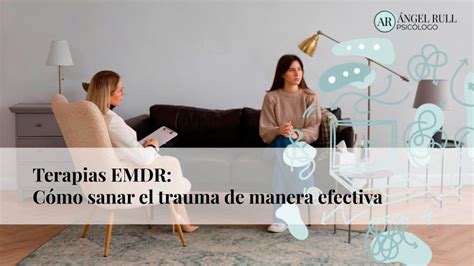 Terapias Emdr C Mo Sanar El Trauma De Manera Efectiva Ngel Rull