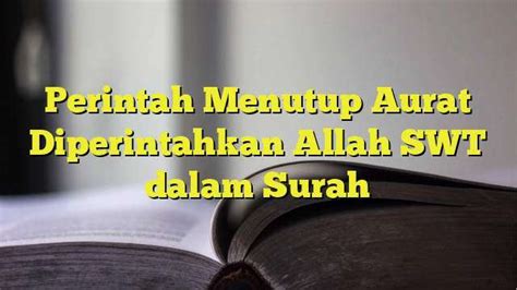 Perintah Menutup Aurat Diperintahkan Allah Swt Dalam Surah