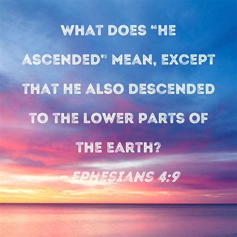 Ephesians 49 What Does He Ascended Mean Except That He Also