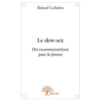 Le slow sex Dix recommandations pour la femme broché Roland Cachelou Achat Livre fnac