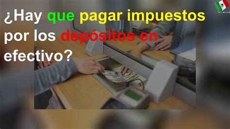 Hay Que Pagar Impuestos Por Los Dep Sitos En Efectivo Youtube