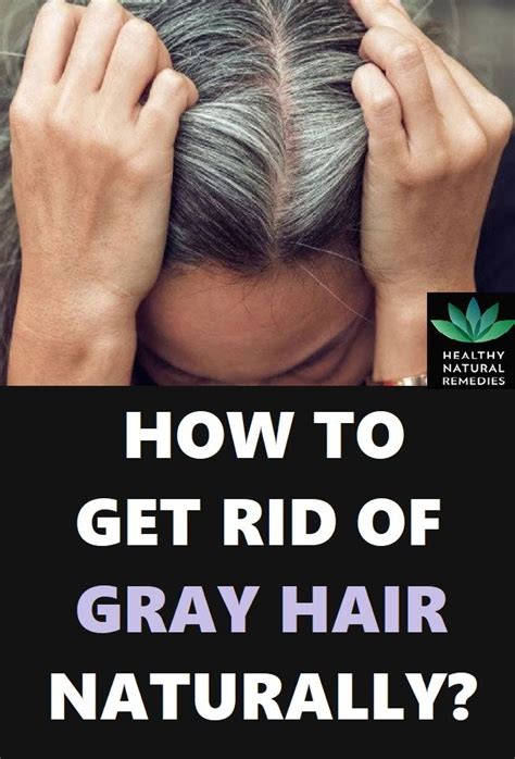 Get Rid Of Gray Hair In 2020 Natural Gray Hair Grey Hair Natural Remedy Grey Hair Care