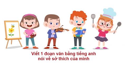 Viết 1 đoạn văn bằng tiếng Anh nói về sở thích của mình