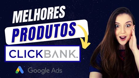 Como Escolher Os Melhores Produtos Na Clickbank Para Anunciar No Google