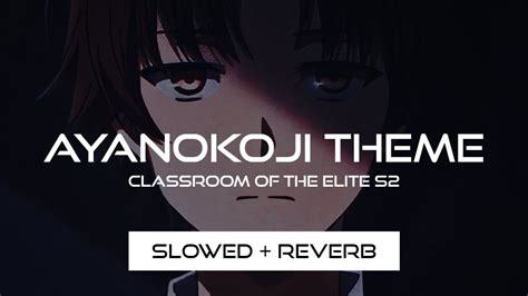 Ayanokoji Theme Classroom Of The Elite S2 Ost Slowed Reverb Youtube