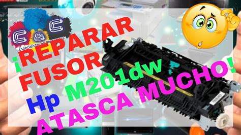 Reparar FUSOR HP LaserJet Pro M201dw Que ATASCA MUCHO YouTube