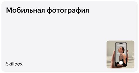 Курс «Мобильная фотография»: обучение на контент-креатора онлайн — Skillbox