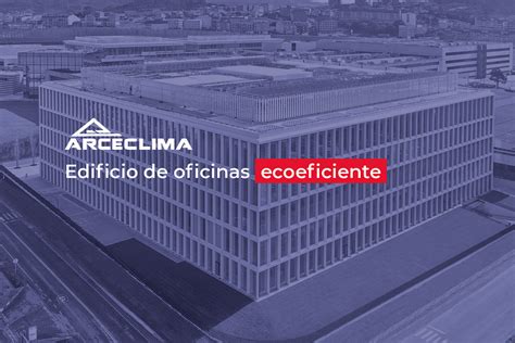 Edificio De Oficinas Ecoeficiente Arce Clima Soluciones Integrales