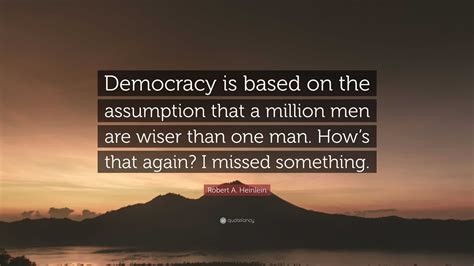 Robert A Heinlein Quote Democracy Is Based On The Assumption That A