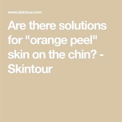 Are There Solutions For Orange Peel Skin On The Chin Skintour