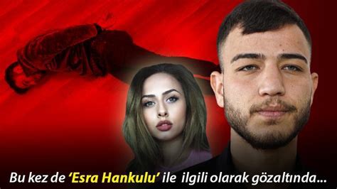 Son Dakika Ümitcan Uygun Esra Hankulunun ölümüyle Ilgili Gözaltında