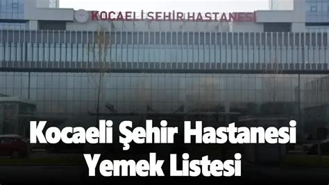 30 Ocak 2024 Salı Kocaeli Şehir Hastanesi Yemek Listesi Kocaeli Gündem