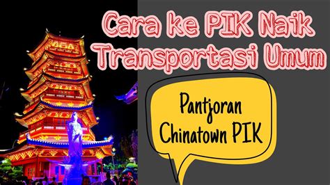 Cara Ke Pik Naik Transportasi Umum Pantjoran Chinatown Pik Youtube