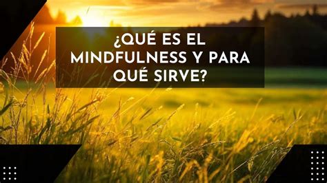 Qué es el mindfulness y para qué sirve beneficios y prácticas en España