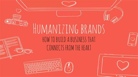 Humanizing Brands How To Build A Business That Connects From The Heart