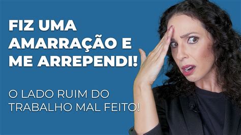 Fiz Amarração E Me Arrependi - Fiz uma Amarração e me arrependi! Veja o lado RUIM do Trabalho mal ...