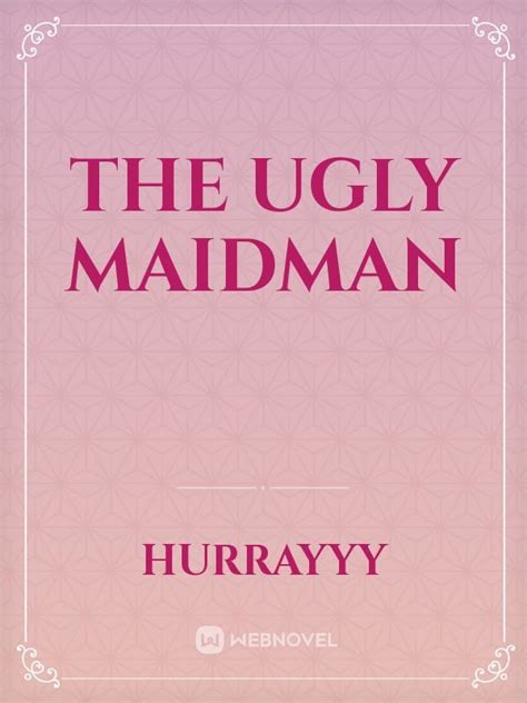 Read The Ugly Maidman Hurrayyy Webnovel