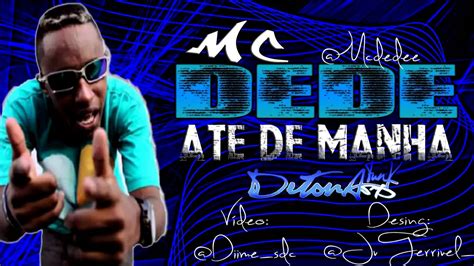 MC DEDE ATE DE MANHA DJ BRUNINHO F Z R YouTube