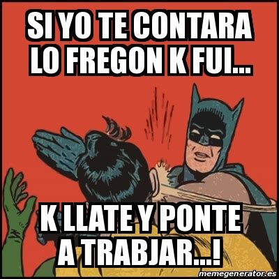 Meme Batman Slaps Robin Si Yo Te Contara Lo Fregon K Fui K Llate Y