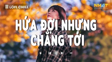 List Nhạc Này Cực Hot Hứa Đợi Nhưng Chẳng Tới Lofi Top Bài Hát Hay Hot TikTok Nhất Hiện