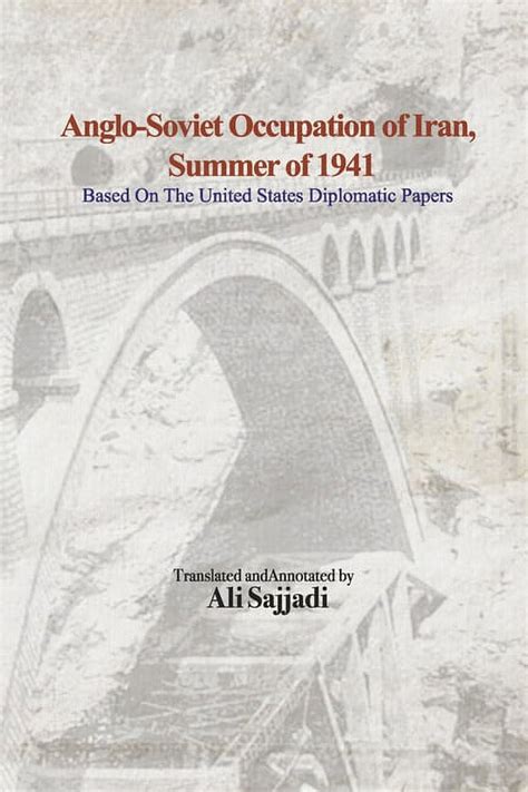 Anglo-Soviet Occupation of Iran, Summer of 1941 : Based on The United States Diplomatic Papers ...