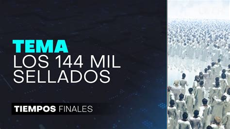 Tiempos Finales Los 144 Mil Sellados Youtube