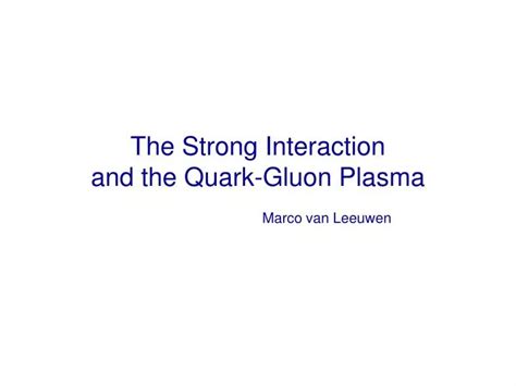 Ppt The Strong Interaction And The Quark Gluon Plasma Powerpoint